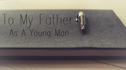 To My Father As A Young Man